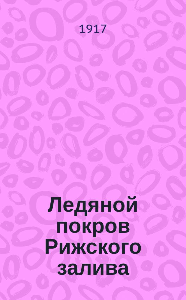 Ледяной покров Рижского залива : (По наблюдениям за 20-40 лет)