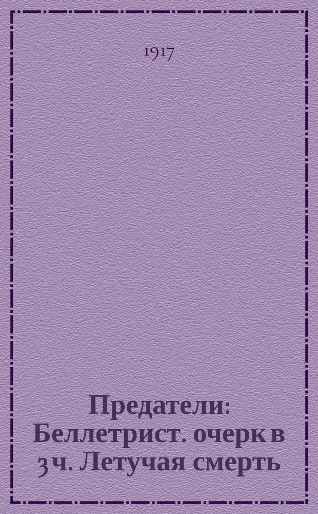 Предатели : Беллетрист. очерк в 3 ч. Летучая смерть : Сочинение немецкого офицера. Недоразумение : Психологический очерк