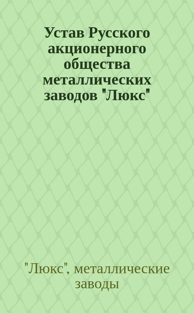 Устав Русского акционерного общества металлических заводов "Люкс"