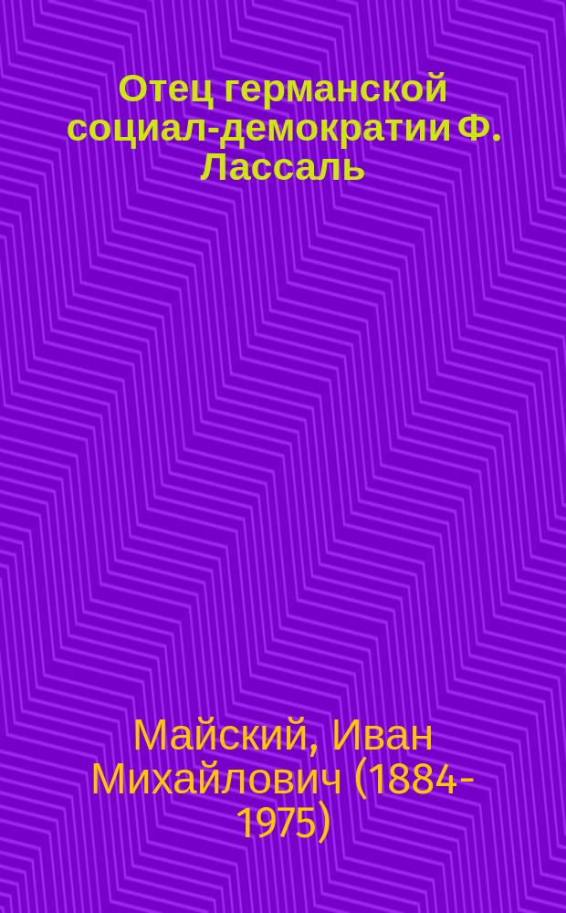 ... Отец германской социал-демократии Ф. Лассаль