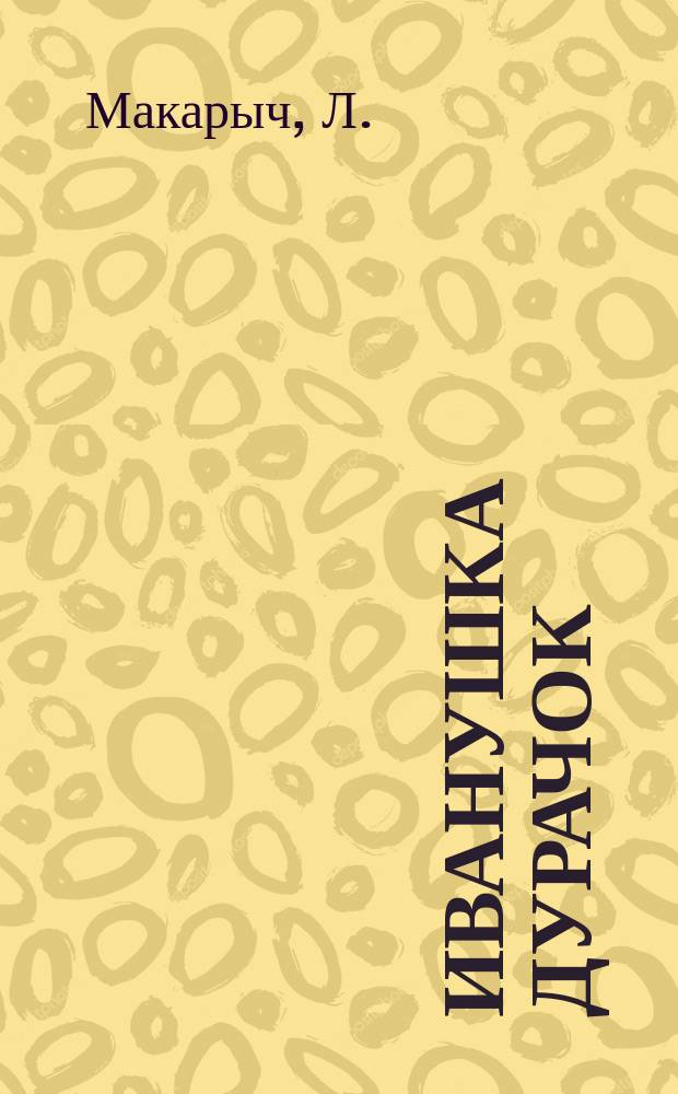 ... Иванушка Дурачок : Нар. сказка. (Продолжение сказки "Конек-Горбунок")