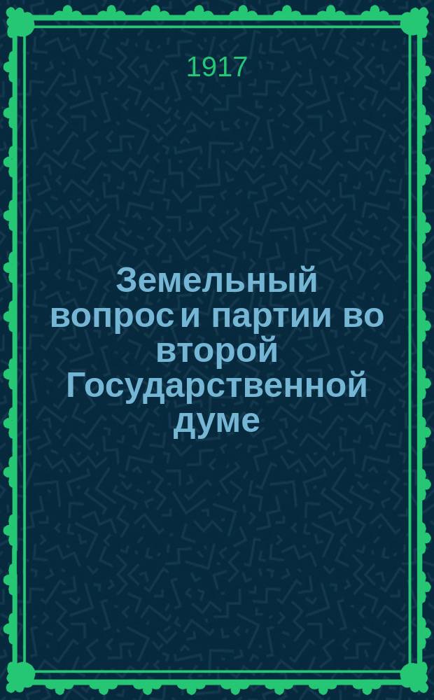 ... Земельный вопрос и партии во второй Государственной думе : (В 1907 г.)