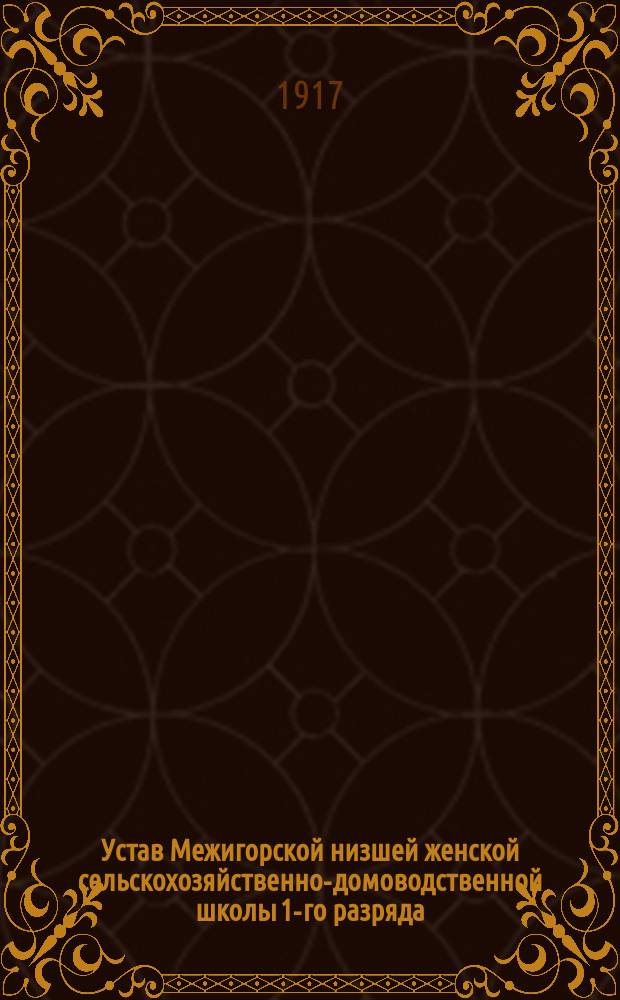 Устав Межигорской низшей женской сельскохозяйственно-домоводственной школы 1-го разряда : Утв. 14 марта 1916 г.