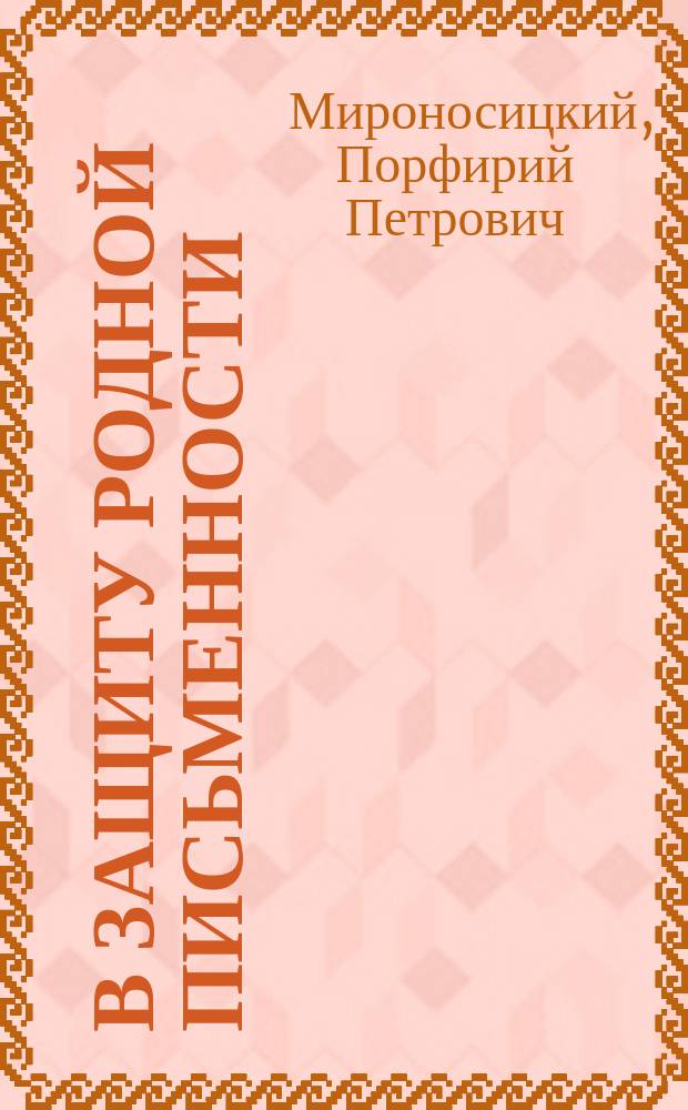 В защиту родной письменности : (По поводу мероприятий к упрощению русского правописания)
