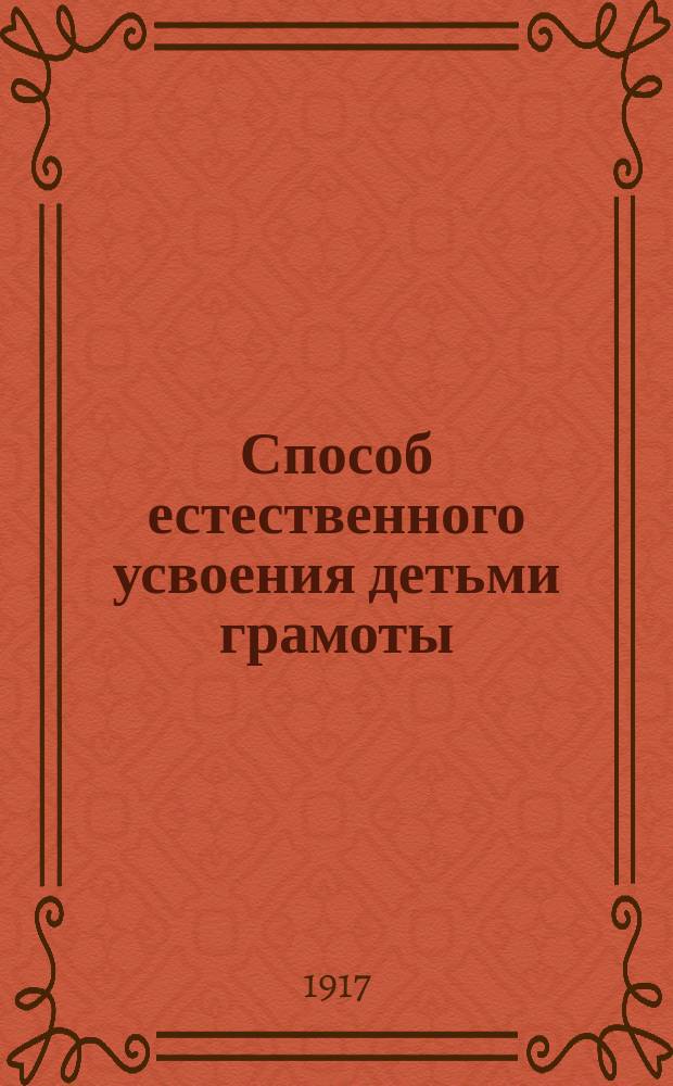 Способ естественного усвоения детьми грамоты : Руководство для детских садов, элементарных школ и семьи