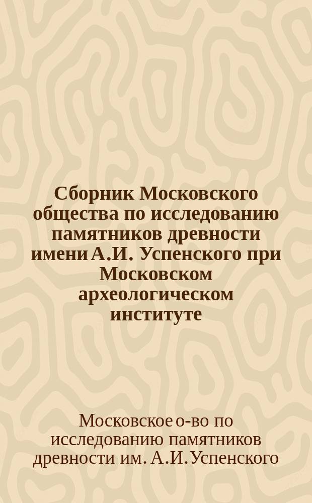 Сборник Московского общества по исследованию памятников древности имени А.И. Успенского при Московском археологическом институте : Вып. 2-