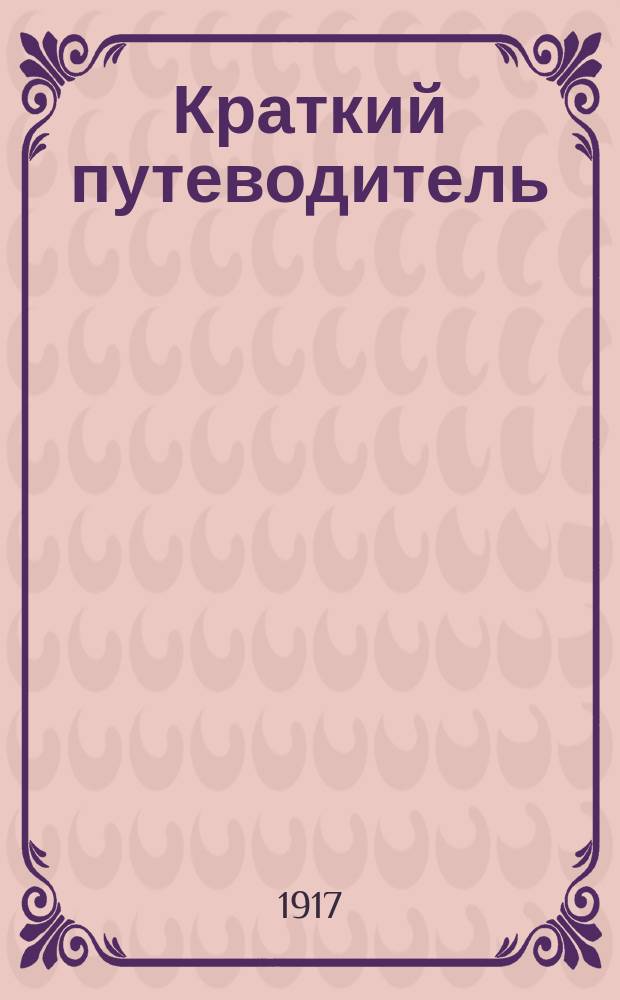 Краткий путеводитель : Ч. 1-2. Ч. 1 : Египет, Вавилоно-Ассирия, Греция, Рим