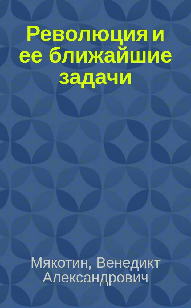 Революция и ее ближайшие задачи : (Речь, произнес. на митинге Нар.-соц. партии в Москве 3 мая 1917 г.)