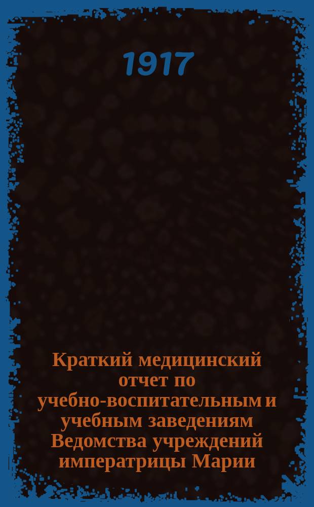 Краткий медицинский отчет по учебно-воспитательным и учебным заведениям Ведомства учреждений императрицы Марии. 1914-1915 гг.