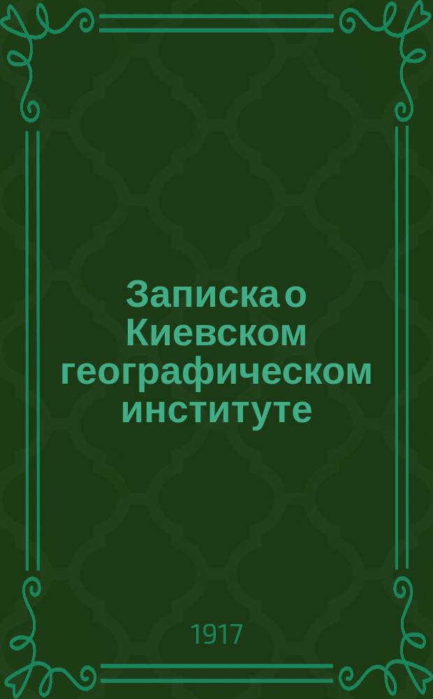 Записка о Киевском географическом институте : С прил. схемы геогр. наук