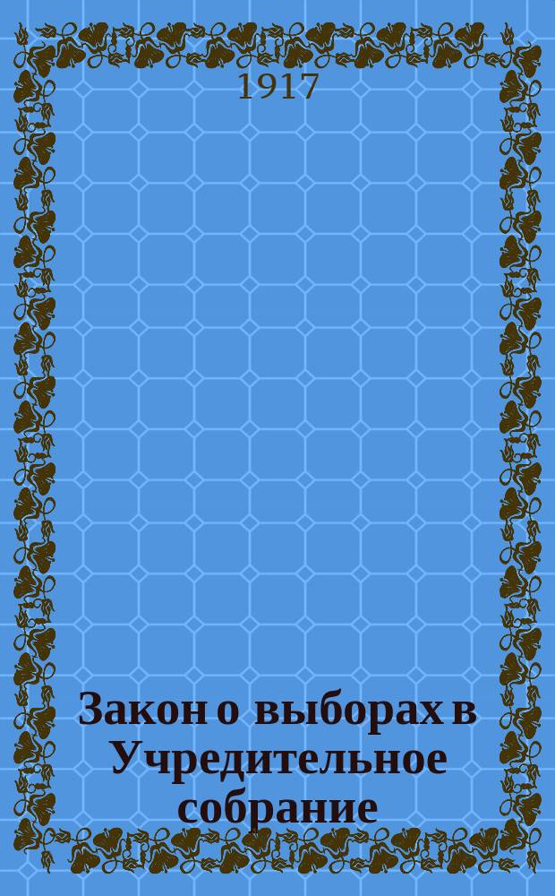 Закон о выборах в Учредительное собрание : Офиц. положение, утв. Временным правительством 20 июля 1917 г. Вып. 2