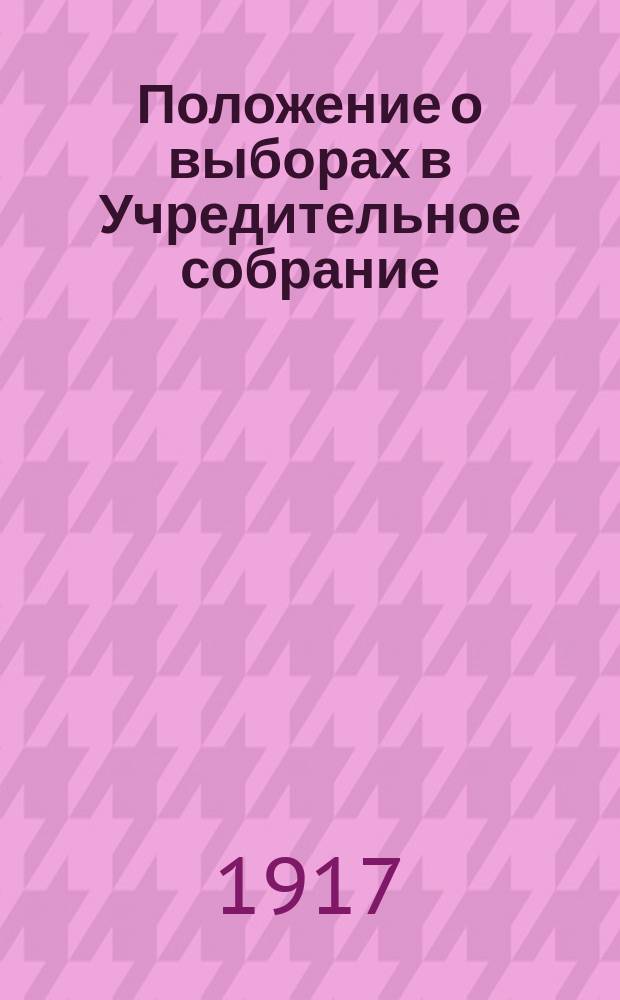 Положение о выборах в Учредительное собрание : Раздел 1-й, раздел 2-й ст. 125, 128 и 130, раздел 3-й и Наказ