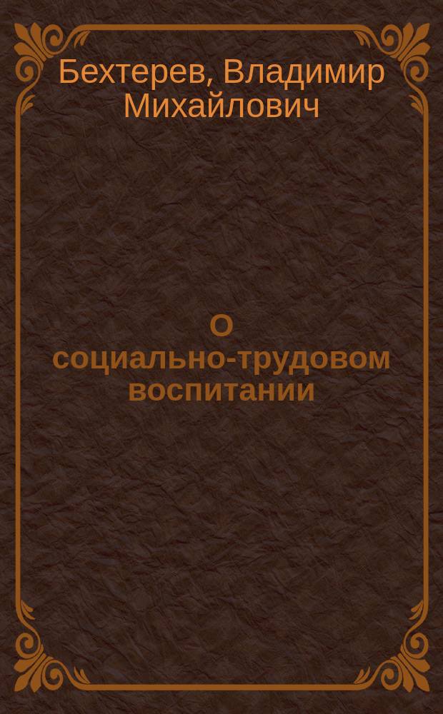 О социально-трудовом воспитании : Докл., сдел. на Съезде по эксперим. педагогике 23 мая 1917 г.