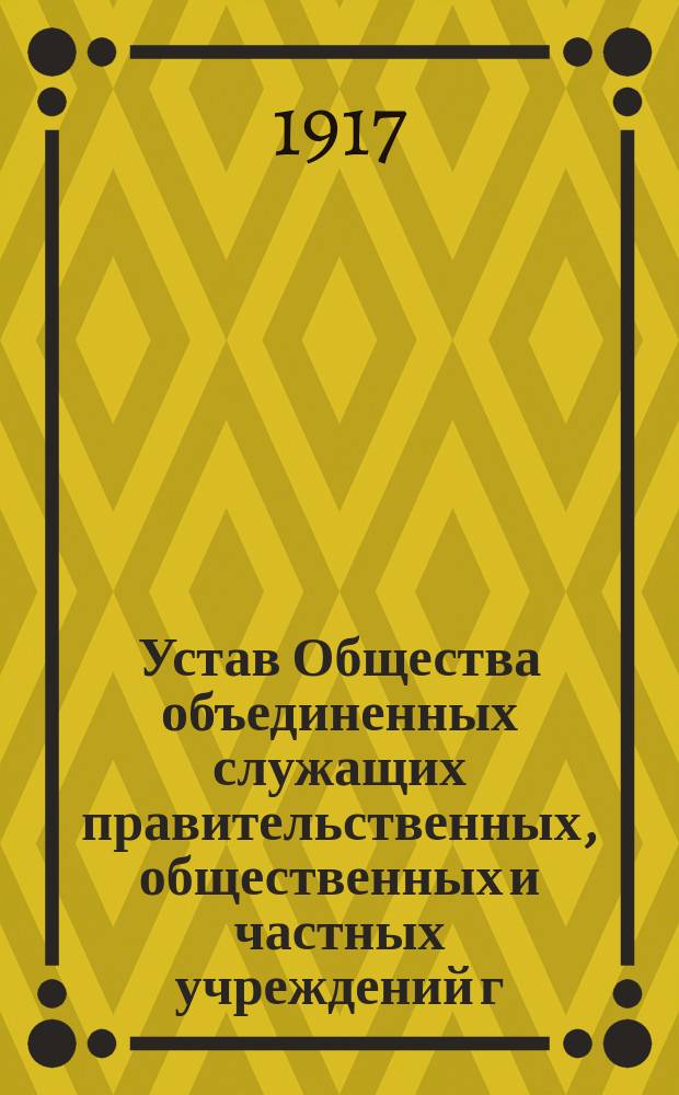 Устав Общества объединенных служащих правительственных, общественных и частных учреждений г. Старой Руссы и его уезда