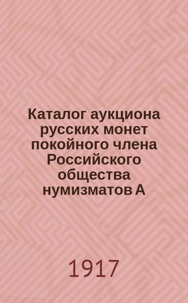 Каталог аукциона русских монет покойного члена Российского общества нумизматов А.А. Левенстрим : Ч. 1-. Ч. 1