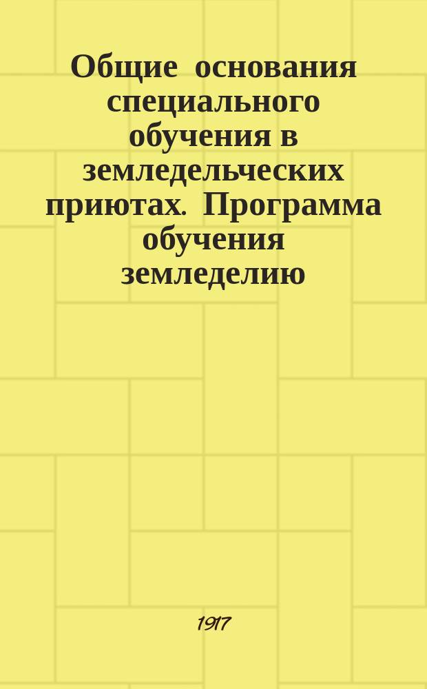 Общие основания специального обучения в земледельческих приютах. Программа обучения земледелию. Программа обучения огородничеству и садоводству. Программа обучения животноводству