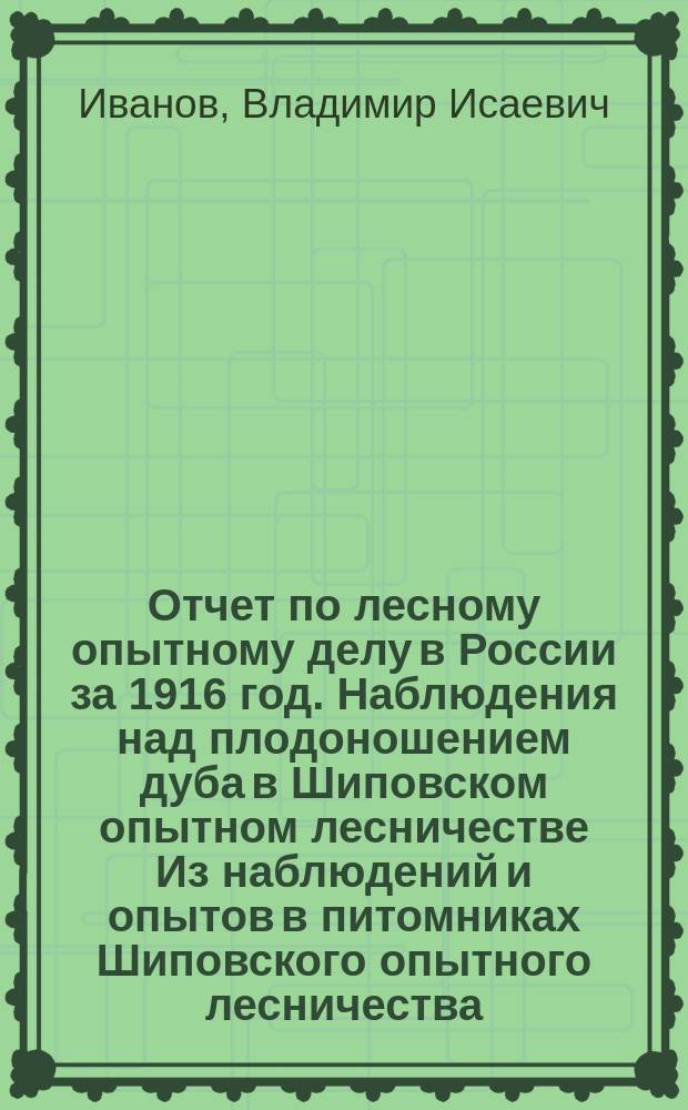 Отчет по лесному опытному делу в России за 1916 год. Наблюдения над плодоношением дуба в Шиповском опытном лесничестве Из наблюдений и опытов в питомниках Шиповского опытного лесничества