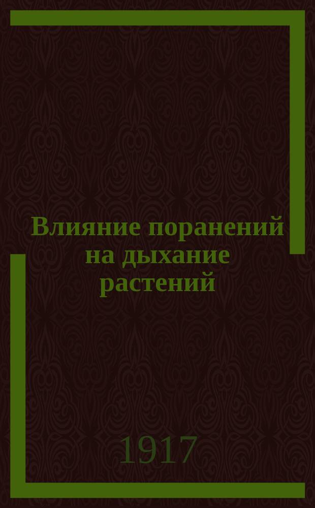 ... Влияние поранений на дыхание растений : Доложено в заседании Отд. физ.-мат. наук 11 окт. 1917 г.