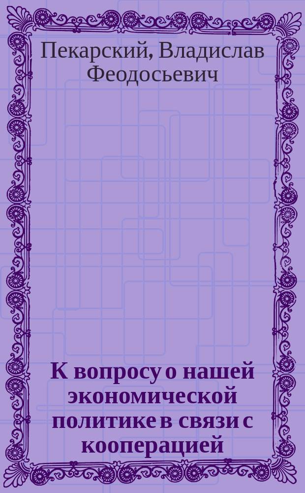 К вопросу о нашей экономической политике в связи с кооперацией : (Программа практ. социалистической работы)