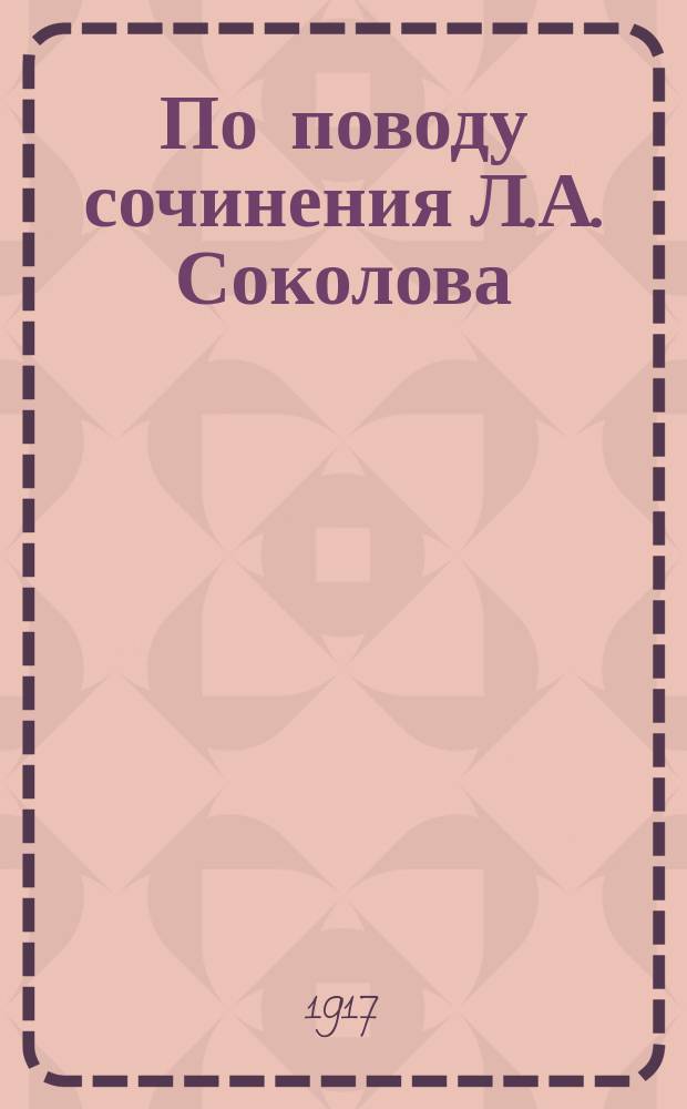 По поводу сочинения Л.А. Соколова: "Епископ Игнатий Брянчанинов. Его жизнь, личность и морально-аскетические воззрения. I-II т. Киев, 1915" : Рец.