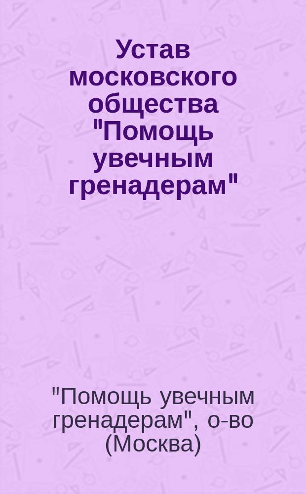 Устав московского общества "Помощь увечным гренадерам"