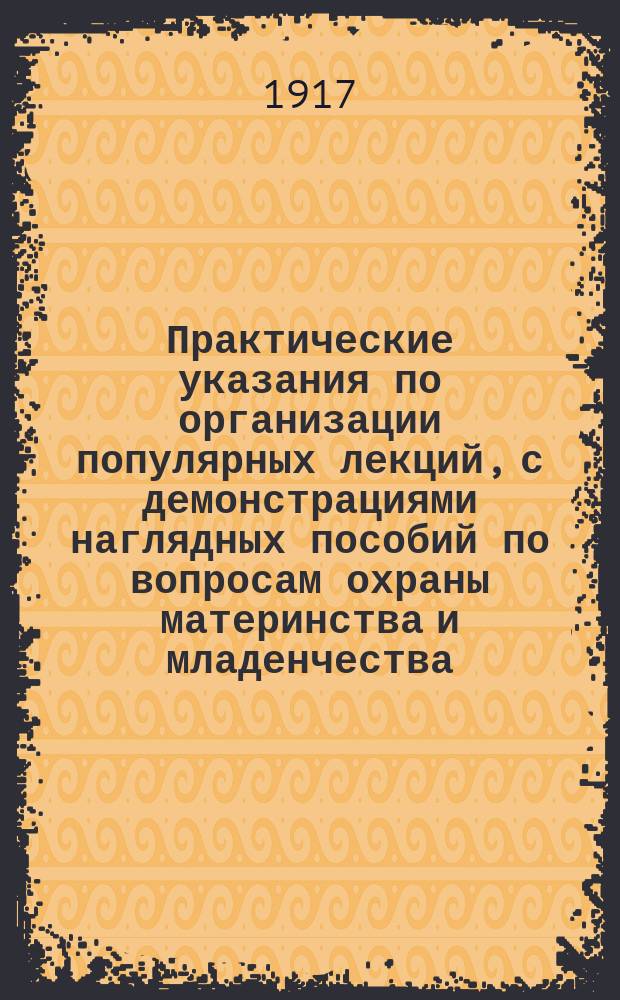 Практические указания по организации популярных лекций, с демонстрациями наглядных пособий по вопросам охраны материнства и младенчества