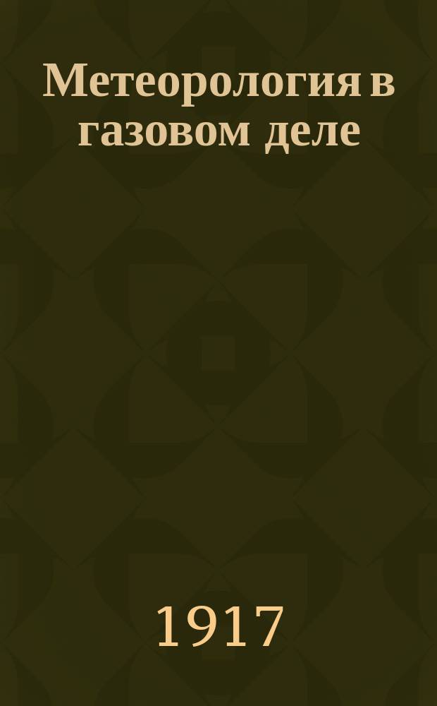 Метеорология в газовом деле : Лекция, чит. В.И. Пришлецовым инструкторам Времен. воен. шк. борьбы с газами Моск. воен. окр