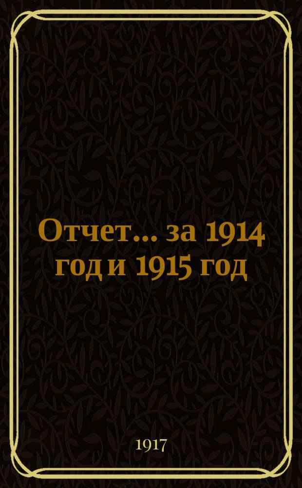 Отчет... ... за 1914 год и [1915 год]