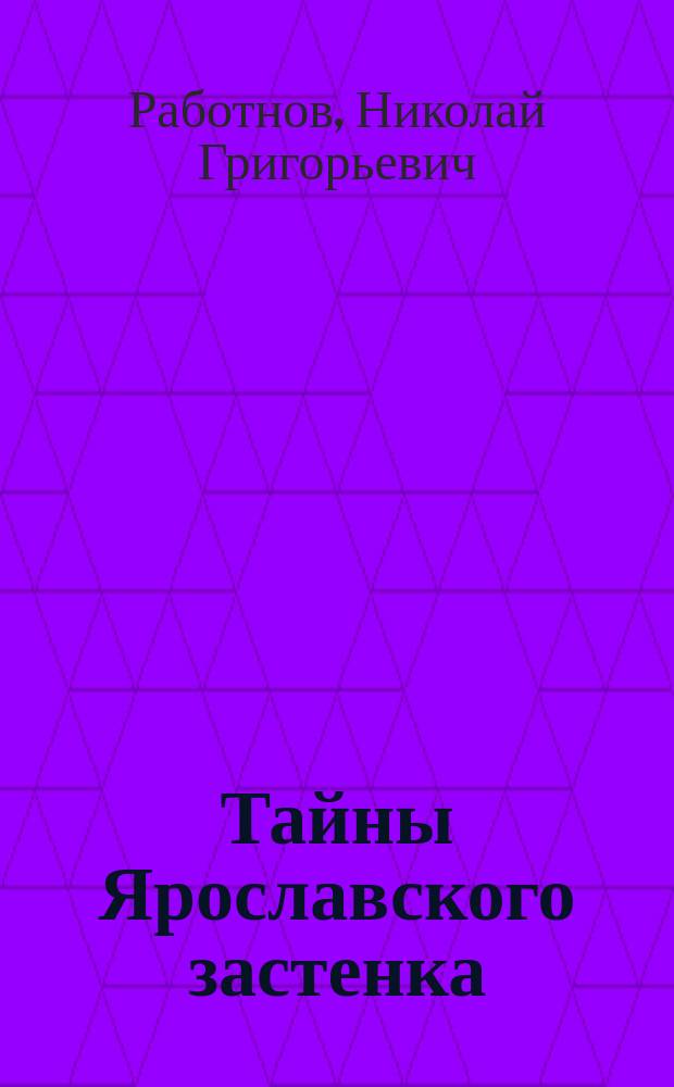 Тайны Ярославского застенка : Сообщ. чл. Комис. по разбору арх. б. Яросл. губ. жандарм. упр. и Яросл. охран. отд. Н.Г. Работнова в заседании Яросл. учен. арх. комис. 25 авг. 1917 г