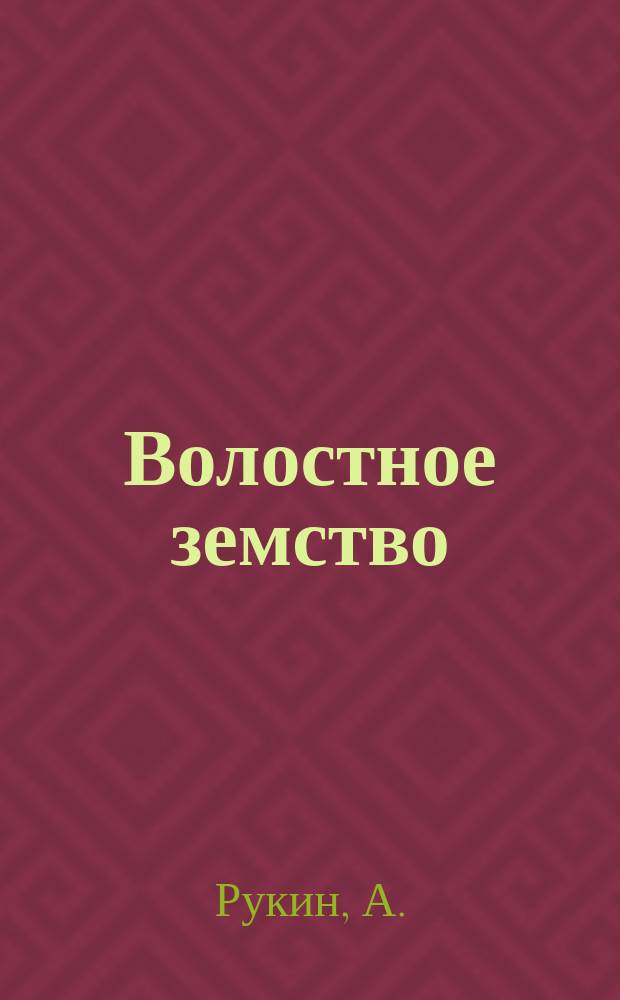Волостное земство : (Его организация, смысл и значение)