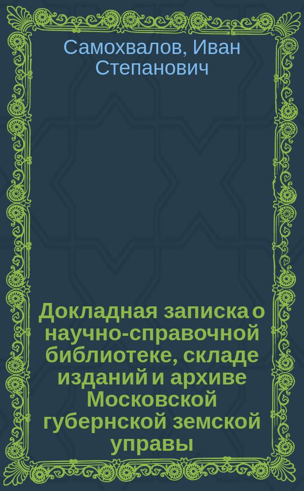 ... Докладная записка о научно-справочной библиотеке, складе изданий и архиве Московской губернской земской управы