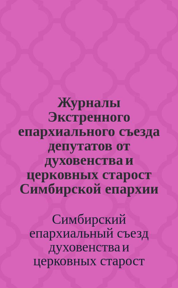 Журналы Экстренного епархиального съезда депутатов от духовенства и церковных старост Симбирской епархии : Бывшего 19-20 дек. 1916 г