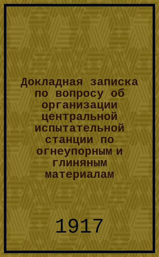 Докладная записка по вопросу об организации центральной испытательной станции по огнеупорным и глиняным материалам