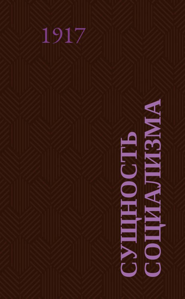 ... Сущность социализма : Лекция, прочит. во фракции соц.-рев. при Испол. ком. Всерос. сов. крест. деп.