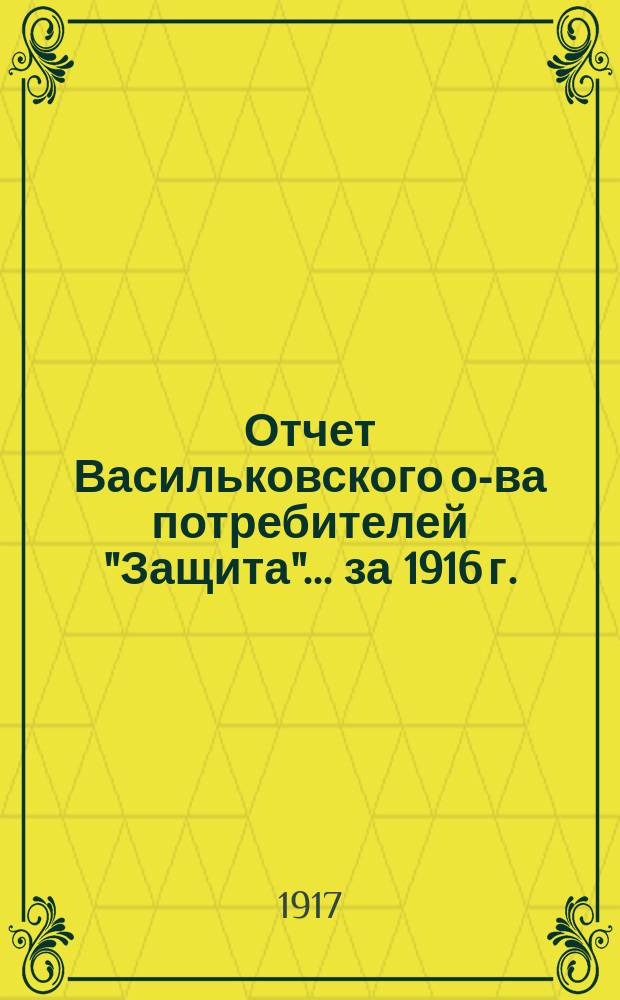 Отчет Васильковского о-ва потребителей "Защита"... ... за 1916 г. (август-декабрь)