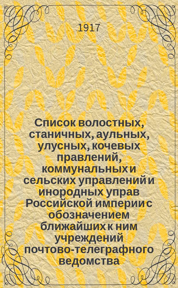 Список волостных, станичных, аульных, улусных, кочевых правлений, коммунальных и сельских управлений и инородных управ Российской империи с обозначением ближайших к ним учреждений почтово-телеграфного ведомства