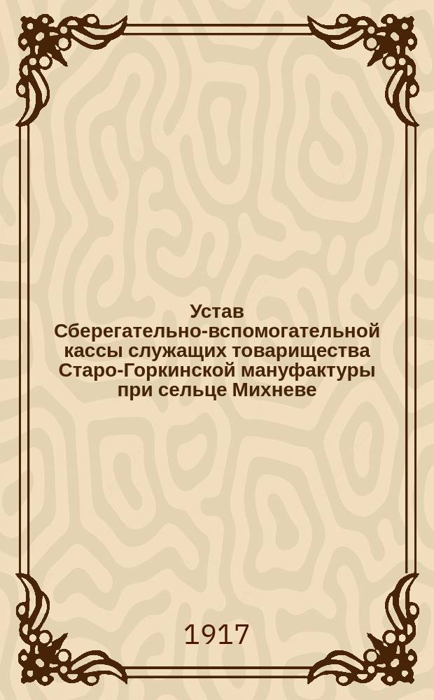 Устав Сберегательно-вспомогательной кассы служащих товарищества Старо-Горкинской мануфактуры при сельце Михневе