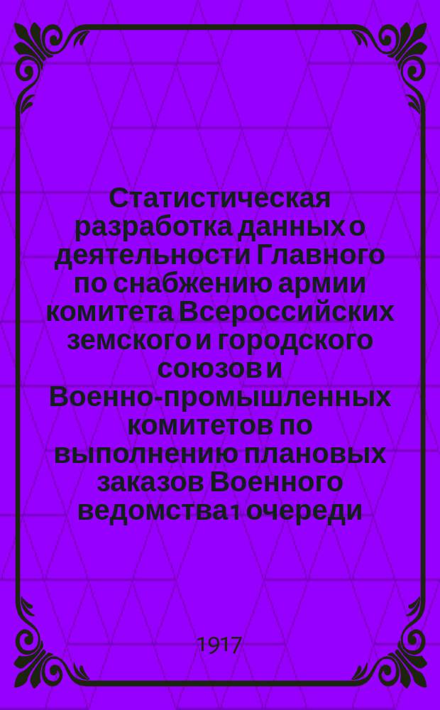 Статистическая разработка данных о деятельности Главного по снабжению армии комитета Всероссийских земского и городского союзов и Военно-промышленных комитетов по выполнению плановых заказов Военного ведомства 1 очереди