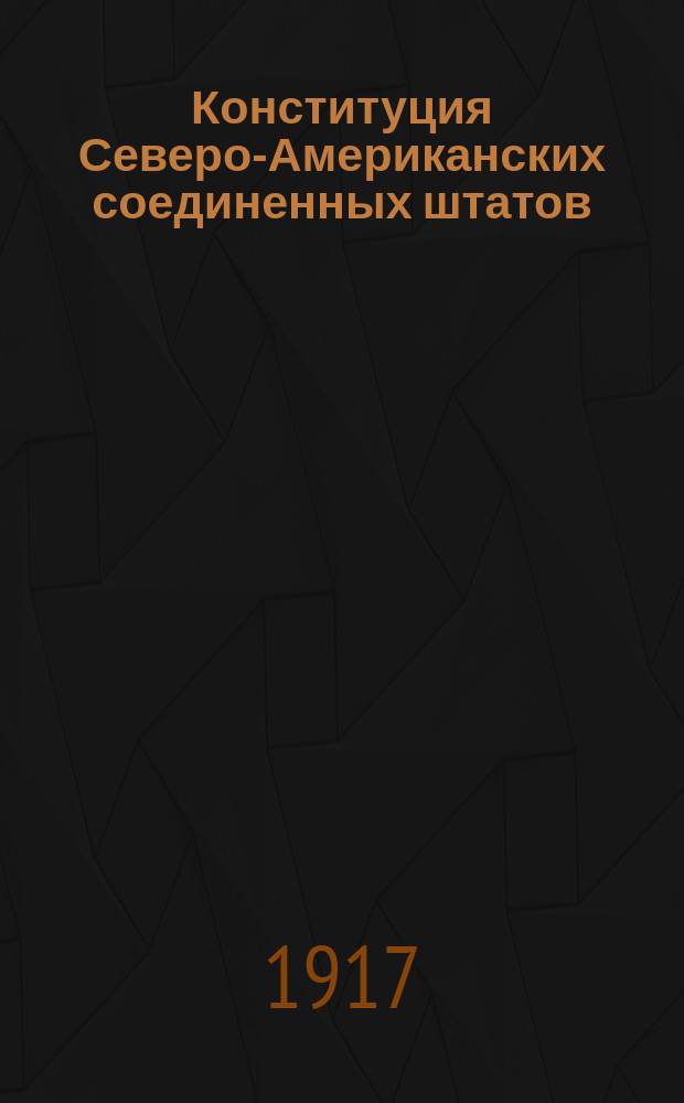 Конституция Северо-Американских соединенных штатов : С вступ. и поясн. иностр. сл., встречающихся в тексте Конституции