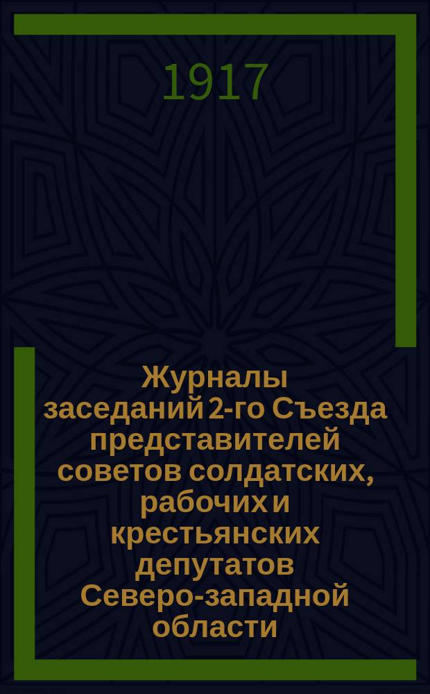 Журналы заседаний 2-го Съезда представителей советов солдатских, рабочих и крестьянских депутатов Северо-западной области (18-26 мая 1917 г.)