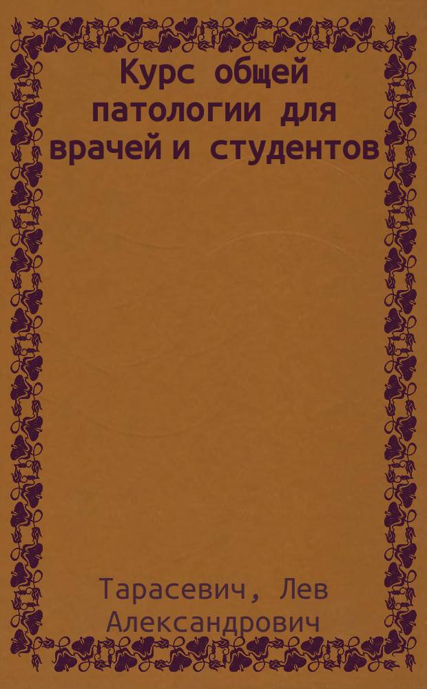 ... Курс общей патологии для врачей и студентов : Введение к изучению физиологии больного организма