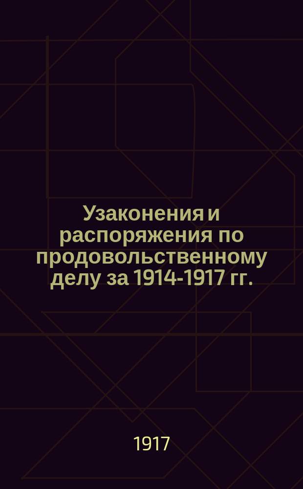 Узаконения и распоряжения по продовольственному делу за 1914-1917 гг.
