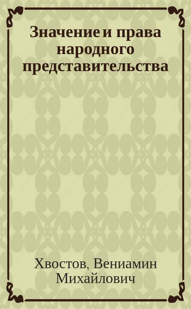 Значение и права народного представительства : Общедоступ. очерк проф. В.М. Хвостова
