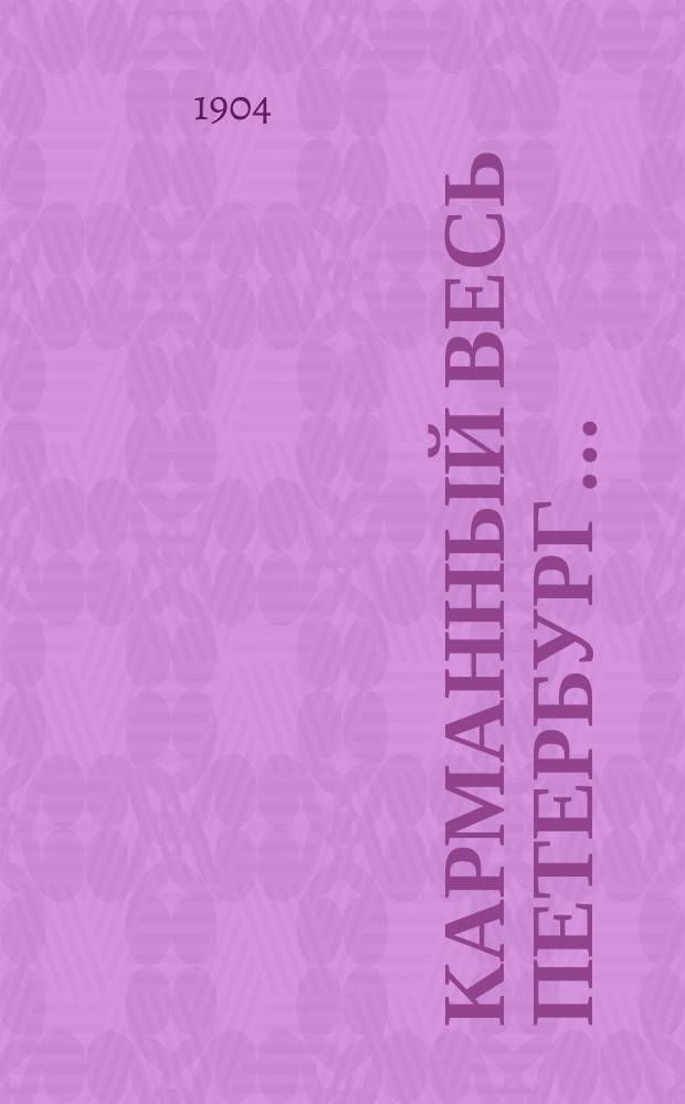 Карманный весь Петербург.. : [Календарь-путеводитель Справочная и адресная книжка с железнодорожными расписаниями, товарными и пассажирским тарифами и планом г. С.-Петербурга]. ... на 1904 г.