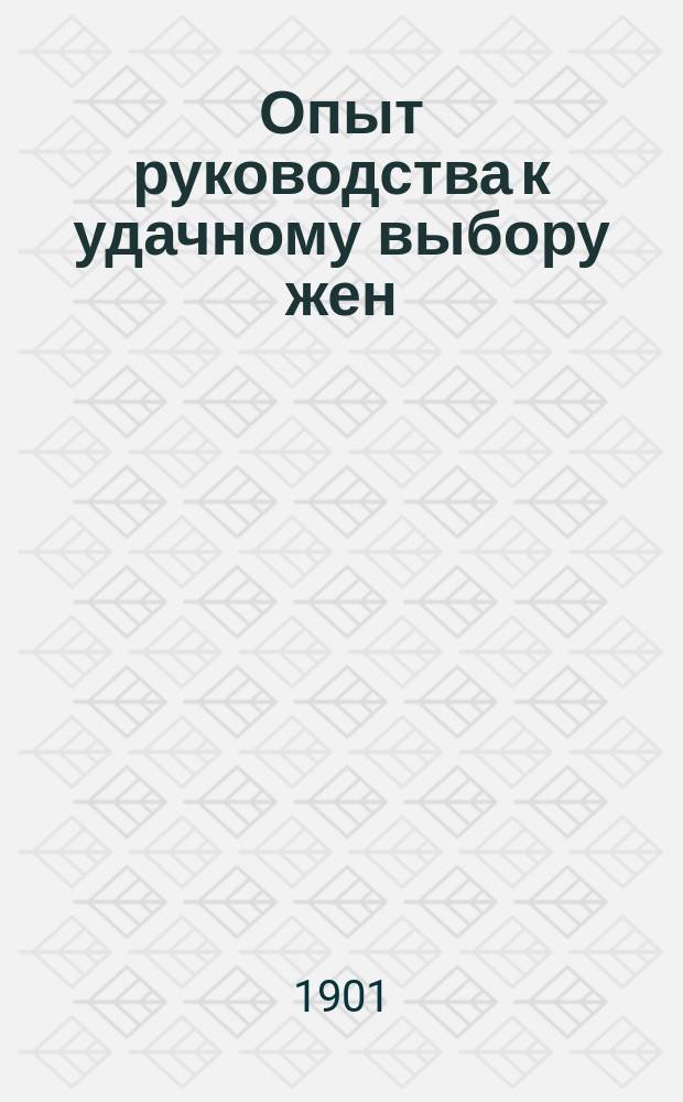 Опыт руководства к удачному выбору жен : Доводы хиромантика и физиогномиста Х.М. Школьника, автора книги: "Верное средство познать себя и других"