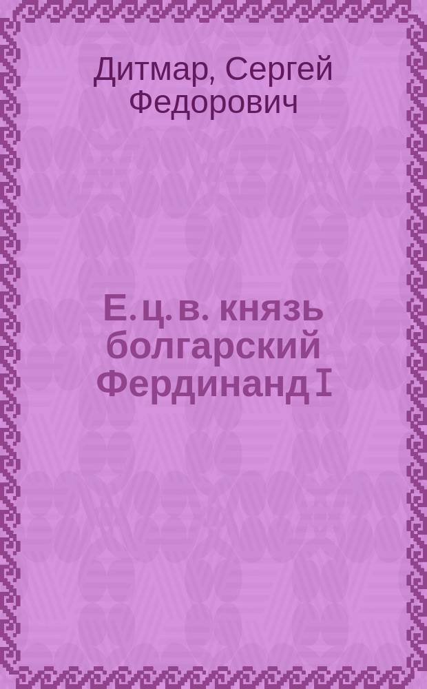 Е. ц. в. князь болгарский Фердинанд I