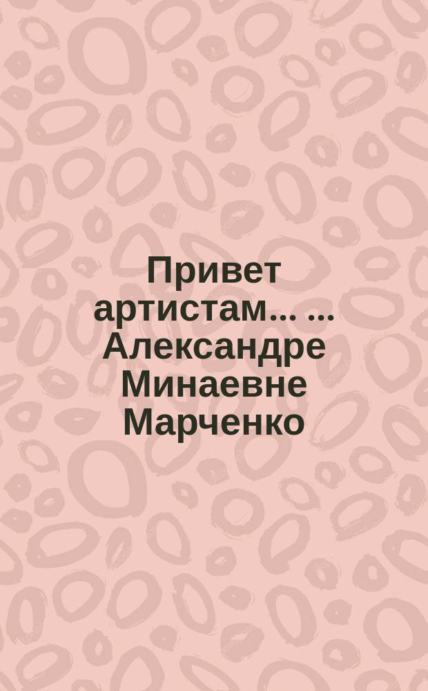 Привет [артистам] ... ... Александре Минаевне Марченко : ... Александре Минаевне Марченко
