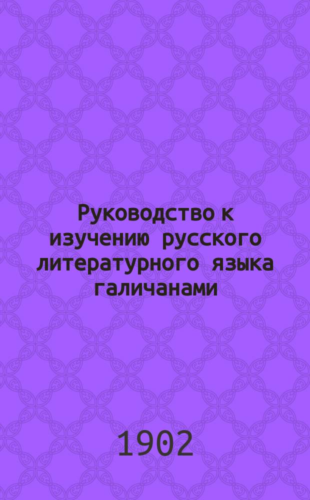 Руководство к изучению русского литературного языка галичанами