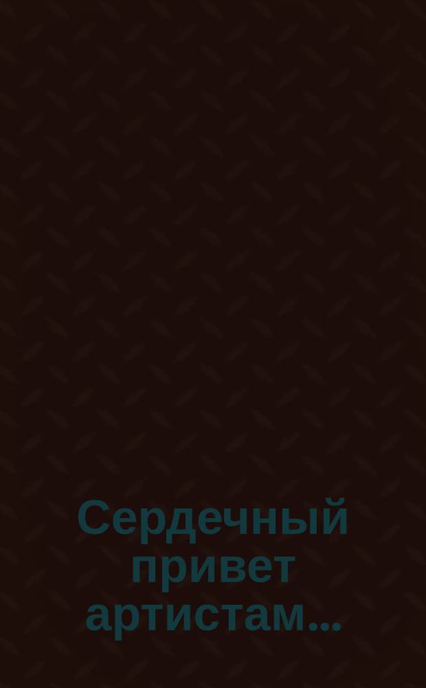 Сердечный привет [артистам]...