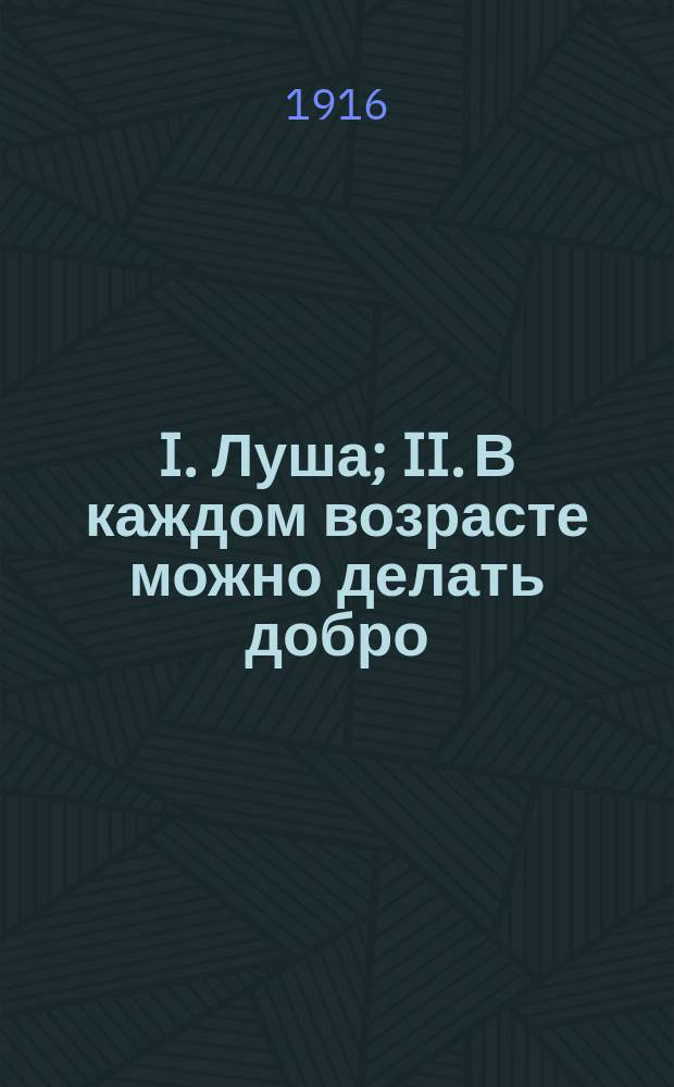 I. Луша; II. В каждом возрасте можно делать добро: Рассказы / В.Н. Баринова-Светова